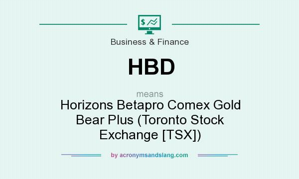 What does HBD mean? It stands for Horizons Betapro Comex Gold Bear Plus (Toronto Stock Exchange [TSX])
