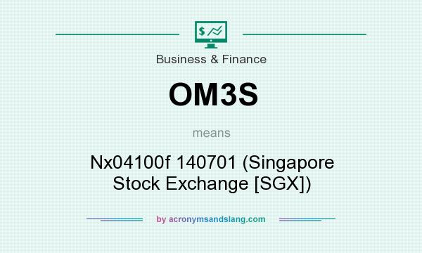What does OM3S mean? It stands for Nx04100f 140701 (Singapore Stock Exchange [SGX])