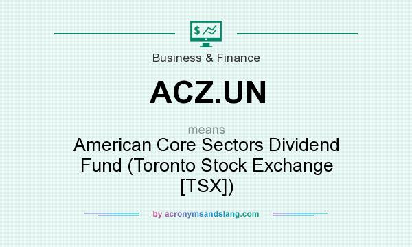 What does ACZ.UN mean? It stands for American Core Sectors Dividend Fund (Toronto Stock Exchange [TSX])