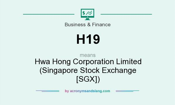 What does H19 mean? It stands for Hwa Hong Corporation Limited (Singapore Stock Exchange [SGX])