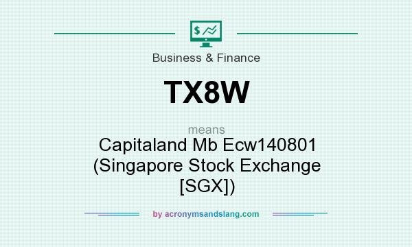 What does TX8W mean? It stands for Capitaland Mb Ecw140801 (Singapore Stock Exchange [SGX])