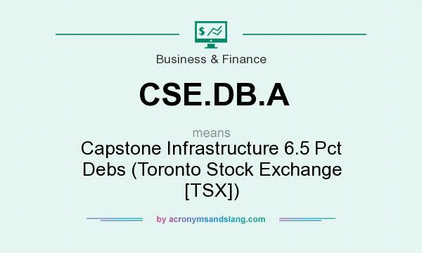 What does CSE.DB.A mean? It stands for Capstone Infrastructure 6.5 Pct Debs (Toronto Stock Exchange [TSX])