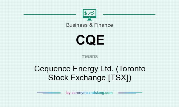 What does CQE mean? It stands for Cequence Energy Ltd. (Toronto Stock Exchange [TSX])