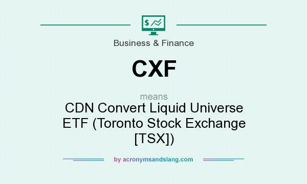 What does CXF mean? It stands for CDN Convert Liquid Universe ETF (Toronto Stock Exchange [TSX])