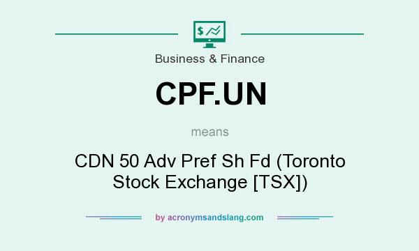 What does CPF.UN mean? It stands for CDN 50 Adv Pref Sh Fd (Toronto Stock Exchange [TSX])