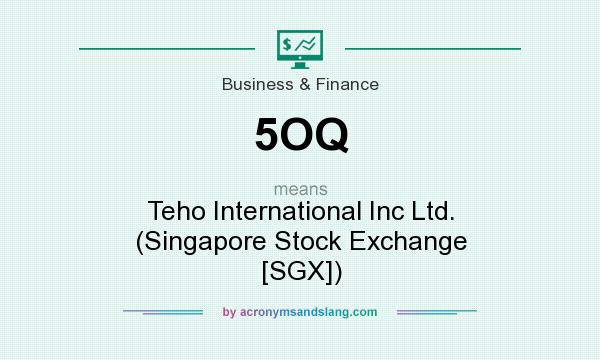 What does 5OQ mean? It stands for Teho International Inc Ltd. (Singapore Stock Exchange [SGX])