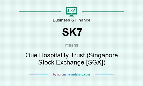 What does SK7 mean? It stands for Oue Hospitality Trust (Singapore Stock Exchange [SGX])