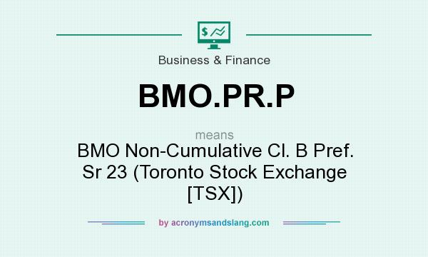 What does BMO.PR.P mean? It stands for BMO Non-Cumulative Cl. B Pref. Sr 23 (Toronto Stock Exchange [TSX])