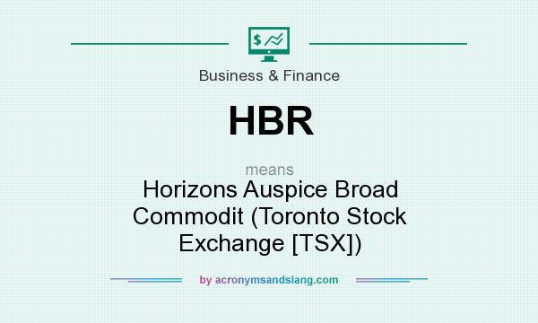 What does HBR mean? It stands for Horizons Auspice Broad Commodit (Toronto Stock Exchange [TSX])
