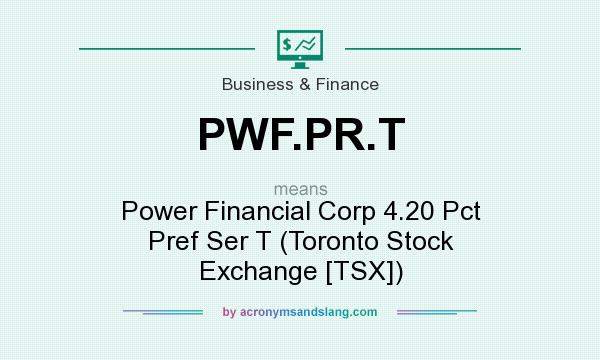 What does PWF.PR.T mean? It stands for Power Financial Corp 4.20 Pct Pref Ser T (Toronto Stock Exchange [TSX])