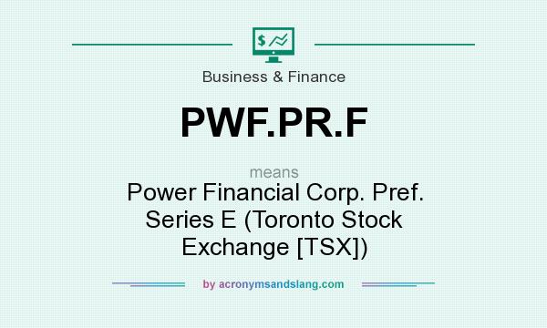 What does PWF.PR.F mean? It stands for Power Financial Corp. Pref. Series E (Toronto Stock Exchange [TSX])