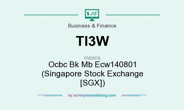 What does TI3W mean? It stands for Ocbc Bk Mb Ecw140801 (Singapore Stock Exchange [SGX])