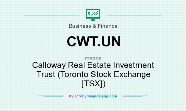 What does CWT.UN mean? It stands for Calloway Real Estate Investment Trust (Toronto Stock Exchange [TSX])