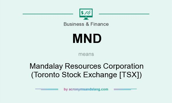 What does MND mean? It stands for Mandalay Resources Corporation (Toronto Stock Exchange [TSX])