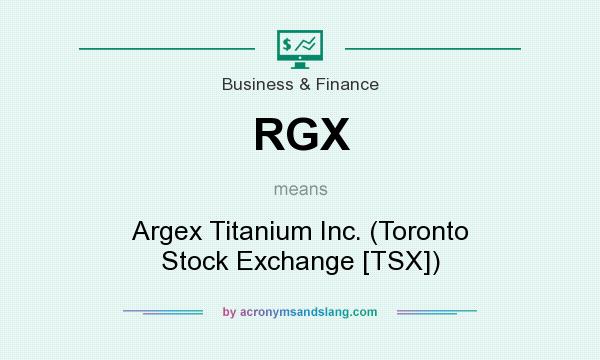 What does RGX mean? It stands for Argex Titanium Inc. (Toronto Stock Exchange [TSX])