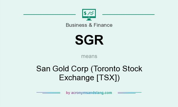 What does SGR mean? It stands for San Gold Corp (Toronto Stock Exchange [TSX])