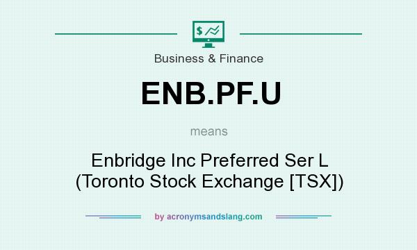 What does ENB.PF.U mean? It stands for Enbridge Inc Preferred Ser L (Toronto Stock Exchange [TSX])