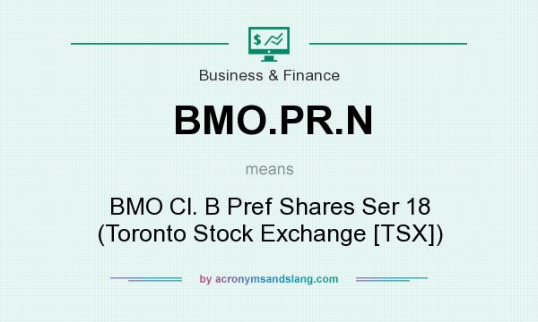 What does BMO.PR.N mean? It stands for BMO Cl. B Pref Shares Ser 18 (Toronto Stock Exchange [TSX])