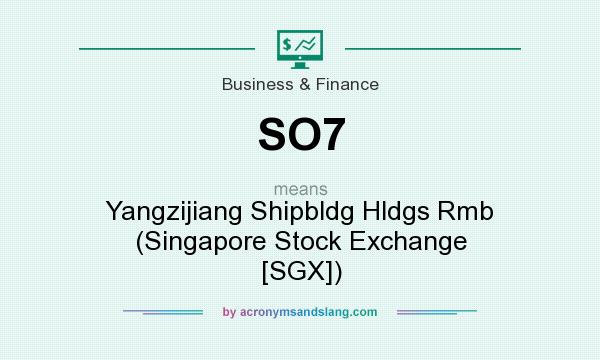 What does SO7 mean? It stands for Yangzijiang Shipbldg Hldgs Rmb (Singapore Stock Exchange [SGX])