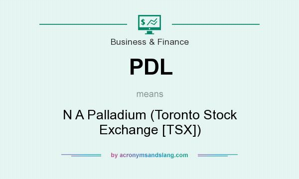 What does PDL mean? It stands for N A Palladium (Toronto Stock Exchange [TSX])
