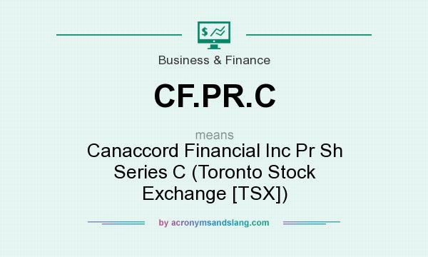 What does CF.PR.C mean? It stands for Canaccord Financial Inc Pr Sh Series C (Toronto Stock Exchange [TSX])