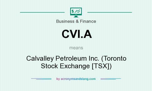 What does CVI.A mean? It stands for Calvalley Petroleum Inc. (Toronto Stock Exchange [TSX])