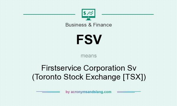 What does FSV mean? It stands for Firstservice Corporation Sv (Toronto Stock Exchange [TSX])