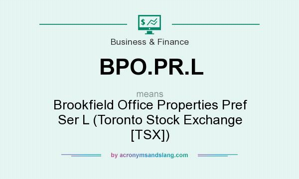 What does BPO.PR.L mean? It stands for Brookfield Office Properties Pref Ser L (Toronto Stock Exchange [TSX])
