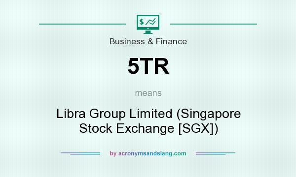 What does 5TR mean? It stands for Libra Group Limited (Singapore Stock Exchange [SGX])