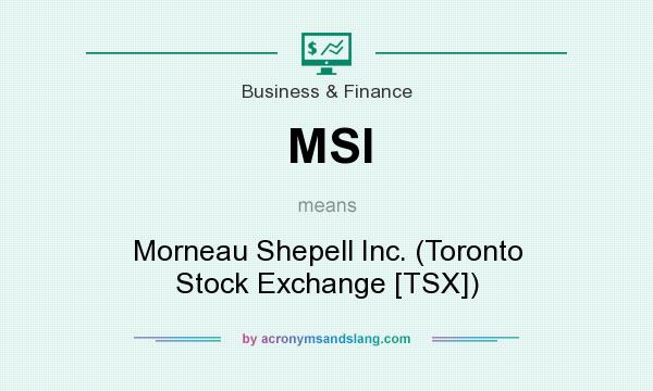 What does MSI mean? It stands for Morneau Shepell Inc. (Toronto Stock Exchange [TSX])