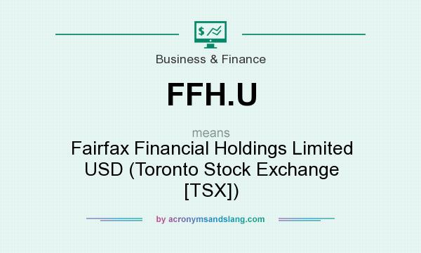 What does FFH.U mean? It stands for Fairfax Financial Holdings Limited USD (Toronto Stock Exchange [TSX])