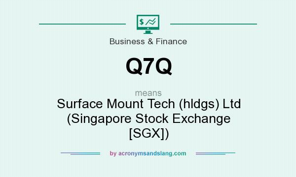 What does Q7Q mean? It stands for Surface Mount Tech (hldgs) Ltd (Singapore Stock Exchange [SGX])