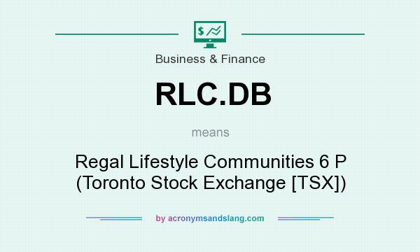 What does RLC.DB mean? It stands for Regal Lifestyle Communities 6 P (Toronto Stock Exchange [TSX])