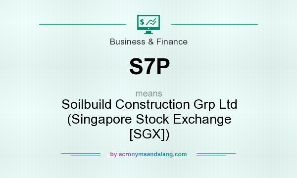 What does S7P mean? It stands for Soilbuild Construction Grp Ltd (Singapore Stock Exchange [SGX])