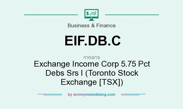 What does EIF.DB.C mean? It stands for Exchange Income Corp 5.75 Pct Debs Srs I (Toronto Stock Exchange [TSX])