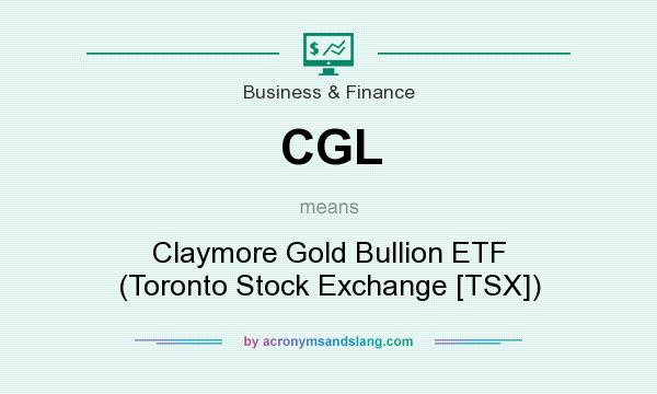 What does CGL mean? It stands for Claymore Gold Bullion ETF (Toronto Stock Exchange [TSX])