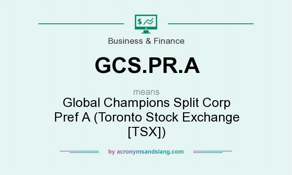 What does GCS.PR.A mean? It stands for Global Champions Split Corp Pref A (Toronto Stock Exchange [TSX])