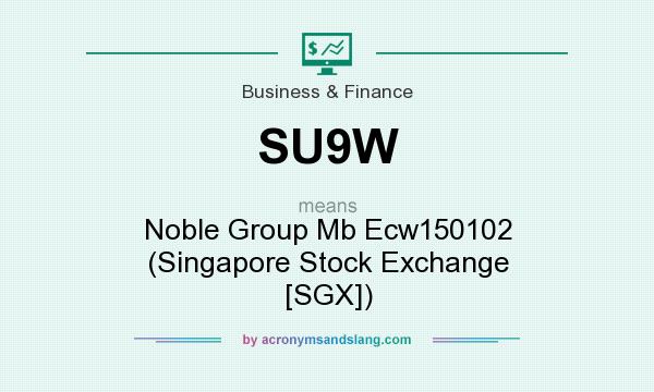What does SU9W mean? It stands for Noble Group Mb Ecw150102 (Singapore Stock Exchange [SGX])