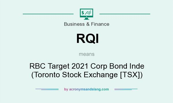What does RQI mean? It stands for RBC Target 2021 Corp Bond Inde (Toronto Stock Exchange [TSX])