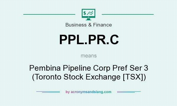 What does PPL.PR.C mean? It stands for Pembina Pipeline Corp Pref Ser 3 (Toronto Stock Exchange [TSX])