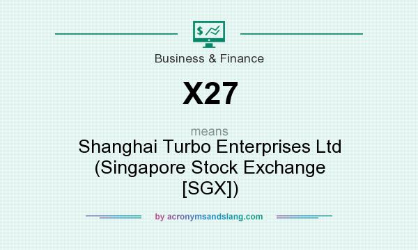 What does X27 mean? It stands for Shanghai Turbo Enterprises Ltd (Singapore Stock Exchange [SGX])
