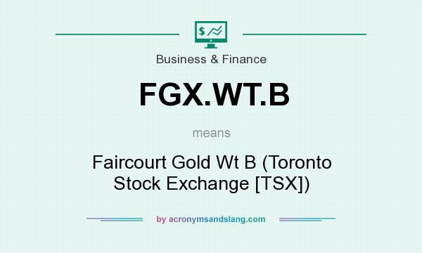 What does FGX.WT.B mean? It stands for Faircourt Gold Wt B (Toronto Stock Exchange [TSX])