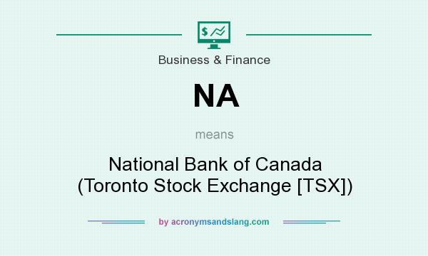 What does NA mean? It stands for National Bank of Canada (Toronto Stock Exchange [TSX])
