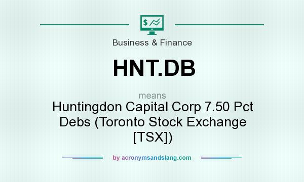 What does HNT.DB mean? It stands for Huntingdon Capital Corp 7.50 Pct Debs (Toronto Stock Exchange [TSX])