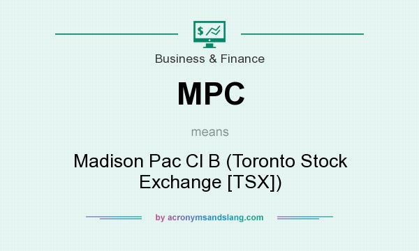 What does MPC mean? It stands for Madison Pac Cl B (Toronto Stock Exchange [TSX])