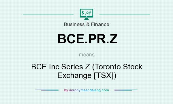 What does BCE.PR.Z mean? It stands for BCE Inc Series Z (Toronto Stock Exchange [TSX])