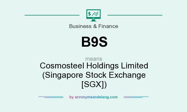 What does B9S mean? It stands for Cosmosteel Holdings Limited (Singapore Stock Exchange [SGX])