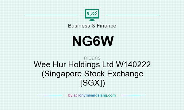 What does NG6W mean? It stands for Wee Hur Holdings Ltd W140222 (Singapore Stock Exchange [SGX])