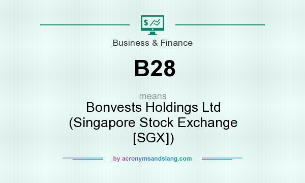 What does B28 mean? It stands for Bonvests Holdings Ltd (Singapore Stock Exchange [SGX])