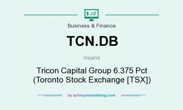 What does TCN.DB mean? It stands for Tricon Capital Group 6.375 Pct (Toronto Stock Exchange [TSX])